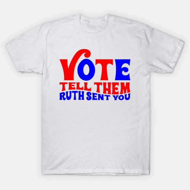 Vote tell them Ruth sent you T-Shirt by Fun Planet